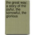 The Great Way; A Story Of The Joyful, The Sorrowful, The Glorious