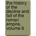 The History Of The Decline And Fall Of The Roman Empire, Volume 6