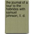 The Journal Of A Tour To The Hebrides With Samuel Johnson, Ll. D.