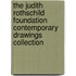 The Judith Rothschild Foundation Contemporary Drawings Collection