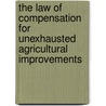 The Law Of Compensation For Unexhausted Agricultural Improvements door John William Bu Willis-Bund