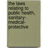 The Laws Relating To Public Health, Sanitary- Medical- Protective by Thomas Baker