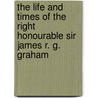 The Life And Times Of The Right Honourable Sir James R. G. Graham by Torrens Mc Cullagh Torrens