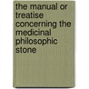 The Manual Or Treatise Concerning The Medicinal Philosophic Stone door Theophrastus Paracelsus