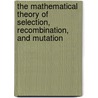 The Mathematical Theory of Selection, Recombination, and Mutation door Reinhard Burger
