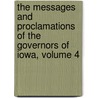 The Messages And Proclamations Of The Governors Of Iowa, Volume 4 door Benjamin Franklin Shambaugh