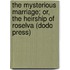 The Mysterious Marriage; Or, The Heirship Of Roselva (Dodo Press)