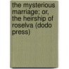 The Mysterious Marriage; Or, The Heirship Of Roselva (Dodo Press) door Harriet Lee