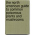 The North American Guide to Common Poisonous Plants and Mushrooms