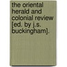 The Oriental Herald And Colonial Review [Ed. By J.S. Buckingham]. door Onbekend