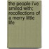 The People I'Ve Smiled With; Recollections Of A Merry Little Life