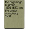 The Pilgrimage Of Grace 1536-1537, And The Exeter Conspiracy 1538 by Madeleine Hope Dodds
