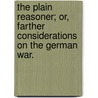 The Plain Reasoner; Or, Farther Considerations On The German War. door Onbekend