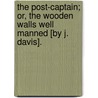 The Post-Captain; Or, The Wooden Walls Well Manned [By J. Davis]. by John Davies