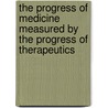 The Progress Of Medicine Measured By The Progress Of Therapeutics door Samuel Otway Lewis Potter