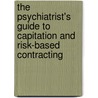 The Psychiatrist's Guide To Capitation And Risk-Based Contracting by American Psychological Association