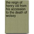 The Reign Of Henry Viii From His Accession To The Death Of Wolsey