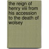 The Reign Of Henry Viii From His Accession To The Death Of Wolsey by John Sherren Brewer