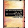 The Revival Of Priestly Life In The Seventeenth Century In France door Saint Francis De Sales