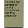 The Risks And Dangers Of Various Occupations And Their Prevention door Leonard Arthur Parry