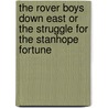 The Rover Boys Down East Or The Struggle For The Stanhope Fortune by Unknown