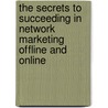 The Secrets to Succeeding in Network Marketing Offline and Online door Jonathan T. Street