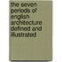 The Seven Periods Of English Architecture Defined And Illustrated
