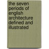 The Seven Periods Of English Architecture Defined And Illustrated by Edmund Sharpe