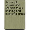 The Simple Answer And Solution To Our Housing And Economic Crisis by Wyatt Abbitt