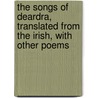 The Songs Of Deardra, Translated From The Irish, With Other Poems door Thomas Stott