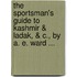 The Sportsman's Guide To Kashmir & Ladak, & C., By A. E. Ward ...
