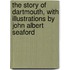 The Story Of Dartmouth, With Illustrations By John Albert Seaford