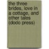 The Three Brides, Love In A Cottage, And Other Tales (Dodo Press)