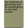 The Treatment Of Gonorrhea And Its Complications In Men And Women door William Josephus Robinson