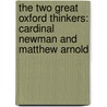 The Two Great Oxford Thinkers: Cardinal Newman And Matthew Arnold door Richard Holt Hutton