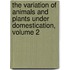 The Variation Of Animals And Plants Under Domestication, Volume 2