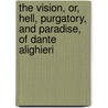 The Vision, Or, Hell, Purgatory, And Paradise, Of Dante Alighieri by Pindar Henry Francis Cary