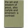 The Wit And Wisdom Of Jesus, Also Carlyle And Emerson: A Contrast door Geoege Wright Buckley