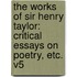 The Works Of Sir Henry Taylor: Critical Essays On Poetry, Etc. V5