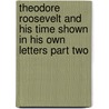 Theodore Roosevelt And His Time Shown In His Own Letters Part Two by Theodore Roosevelt