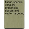 Tissue-Specific Vascular Endothelial Signals And Vector Targeting by Renata Pasqualini