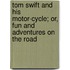 Tom Swift And His Motor-Cycle; Or, Fun And Adventures On The Road