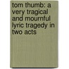 Tom Thumb: A Very Tragical And Mournful Lyric Tragedy In Two Acts by Giuseppe Conversatio Dermonti Heyvardo