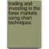 Trading And Investing In The Forex Markets Using Chart Techniques