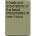 Travels And Explorations Of The Jesuit Missionaries In New France