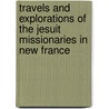 Travels And Explorations Of The Jesuit Missionaries In New France door Reuben Gold Thwaites