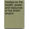 Treatise On The Wealth, Power And Resources Of The British Empire door Patrick Colquhoun