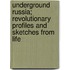 Underground Russia; Revolutionary Profiles And Sketches From Life
