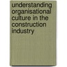 Understanding Organisational Culture In The Construction Industry door Vaughan Coffey
