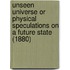 Unseen Universe Or Physical Speculations On A Future State (1880)